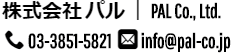 株式会社 パル ｜ PAL Co., Ltd. 03-3851-5821 info@pal-co.jp